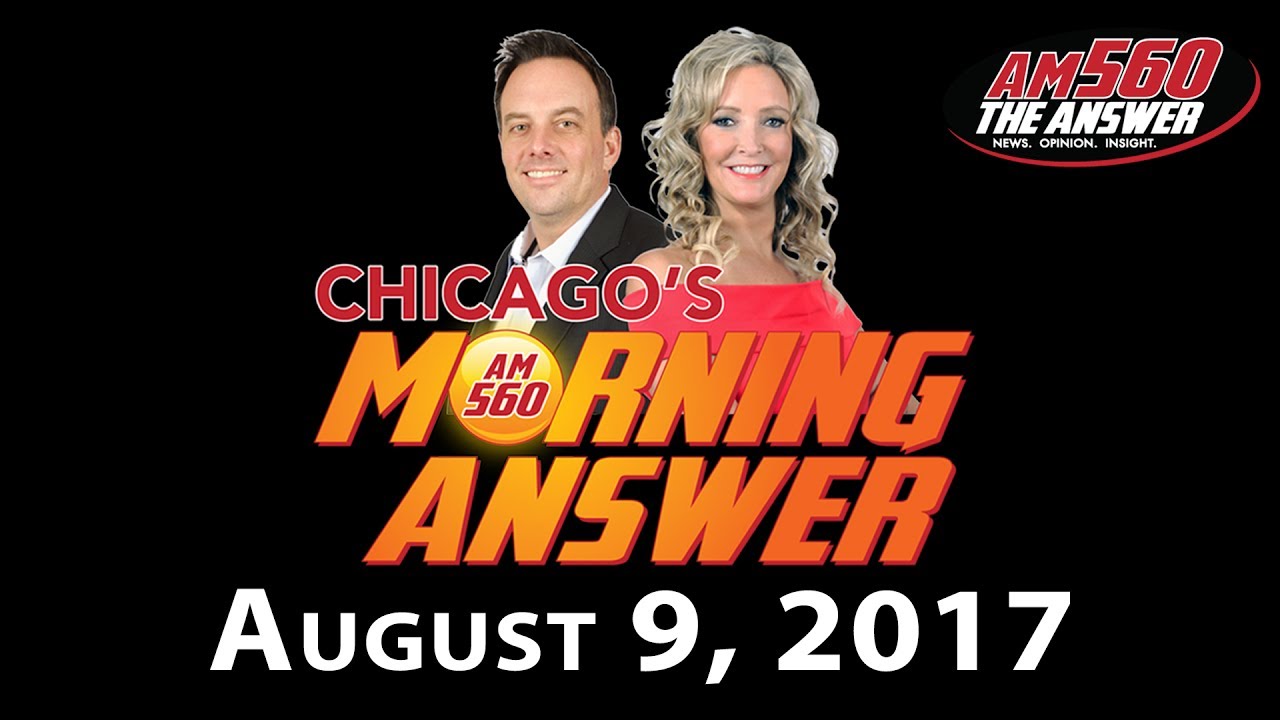Chicago’s Morning Answer Show Notes: Wednesday 8/9/2017